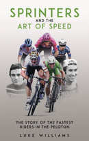 Sprinters and the Art of Speed : The Story of the Fastest Riders in the Peloton-9781801507301