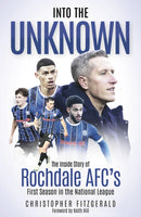 Into the Unknown : The Inside Story of Rochdale AFC's First Season in the National League-9781801507318