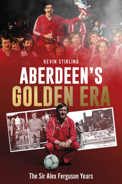 Aberdeen's Golden Era : The Sir Alex Ferguson Years-9781801507561