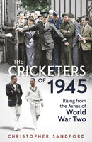 The Cricketers of 1945 : Rising from the Ashes of World War Two-9781801507578