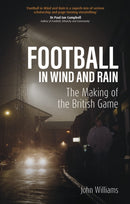 Football in Wind and Rain : The Making of the British Game-9781801507660