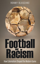 Football and Racism : How Colonialism Shaped the Modern Game-9781801509329