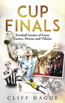 Cup Finals : Football Stories of Great Games, Heroes and Villains-9781801509428