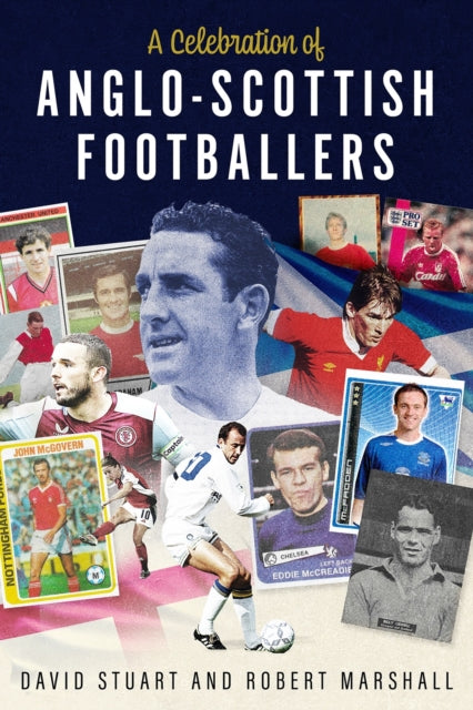 A Celebration of Anglo-Scottish Footballers : Scotsmen Who've Lit Up English Football-9781801509534