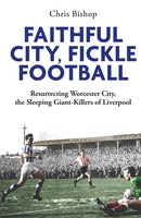 Faithful City, Fickle Football : Resurrecting Worcester City, the Sleeping Giant Killers of Liverpool-9781801509541