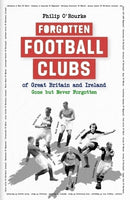 Forgotten Football Clubs of Great Britain and Ireland : Gone But Never Forgotten-9781801509633