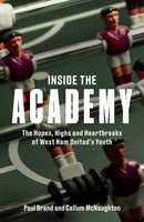 Inside the Academy : The Hopes, Highs and Heartbreaks of West Ham United's Youth-9781801509794