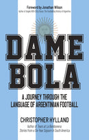 Dame Bola : A Journey Through the Language of Argentinian Football-9781801509909