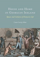 House and Home in Georgian Ireland : Spaces and Cultures of Domestic Life-9781801510264