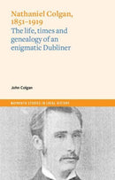 Nathaniel Colgan, 1851-1919 : The life, times and genealogy of an enigmatic Dubliner-9781801510332