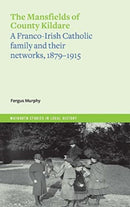 The Mansfields of Co. Kildare : A Franco-Irish Catholic elite family and their networks, 1870-1915-9781801510981