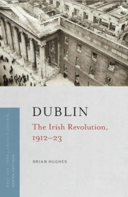 Dublin : the Irish Revolution, 1912-23-9781801511193