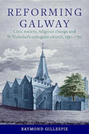 Reforming Galway' : Civic society, religious change and St Nicholas's collegiate church, 1550-1750-9781801511285