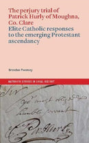 The perjury trial of Patrick Hurly of Moughna, Co. Clare : elite Catholic responses to the emerging Protestant ascendancy-9781801511339