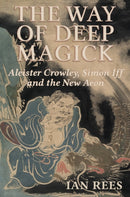 The Way of Deep Magick : Aleister Crowley, Simon Iff and the New Aeon-9781801521468