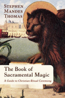 The Book of Sacramental Magic : A Guide to Christian Ritual Ceremony-9781801521925