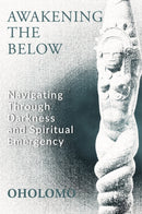 Awakening the Below : Navigating through Darkness and Spiritual Emergency-9781801521987