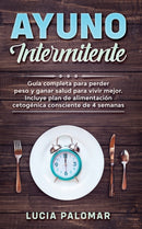 Ayuno Intermitente : GUIA COMPLETA para perder peso y ganar salud para vivir mejor. Incluye plan de alimentacion cetogenica consciente de 4 semanas-9781801531610