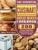 The Essential Cuisinart Bread Maker Cookbook : 200 Delicious Dependable Bread Recipes for Smart People on A Budget-9781801661539