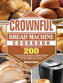 CROWNFUL Bread Machine Cookbook : A Foolproof Guide with 200 Easy-to-Follow Recipes to Make Delicious Homemade Bread and Cook for Fun for Your Family and Friends-9781801661737