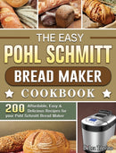 The Easy Pohl Schmitt Bread Maker Cookbook : 200 Affordable, Easy & Delicious Recipes for your Pohl Schmitt Bread Maker-9781801661850