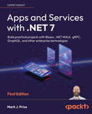 Apps and Services with .NET 7 : Build practical projects with Blazor, .NET MAUI, gRPC, GraphQL, and other enterprise technologies-9781801813433