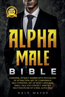 Alpha Male Bible : Charisma. Attract Women with Psychology of Attraction. Art of Confidence. Self Hypnosis. Art of Body Language. Small Talk, Eye Contact. Habits & Self-Discipline of a Real Alpha Man-9781801877541