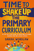 Time to Shake Up the Primary Curriculum : A step-by-step guide to creating a global, diverse and inclusive school-9781801991193