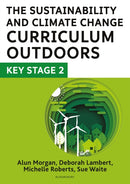 The Sustainability and Climate Change Curriculum Outdoors: Key Stage 2 : Quality curriculum-linked outdoor education for pupils aged 7-11-9781801992756