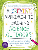 A Creative Approach to Teaching Science Outdoors : The what, why and how of teaching science outdoors-9781801994835