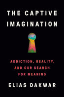 The Captive Imagination : Addiction, Reality and our Search for Meaning-9781802063769