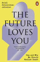 The Future Loves You : How and Why We Should Abolish Death-9781802063790