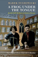 A Frog Under the Tongue : Jewish Folk Medicine in Eastern Europe-9781802075830