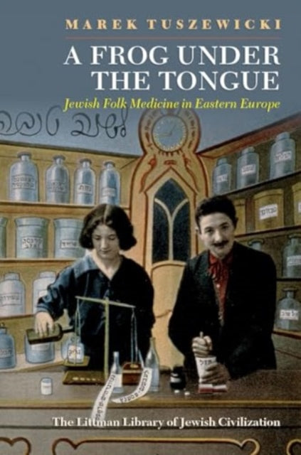 A Frog Under the Tongue : Jewish Folk Medicine in Eastern Europe-9781802075830