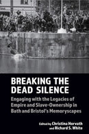 Breaking the Dead Silence : Engaging with the Legacies of Empire and Slave-Ownership in Bath and Bristol's Memoryscapes-9781802075885