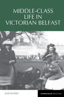 Middle-Class Life in Victorian Belfast-9781802076912