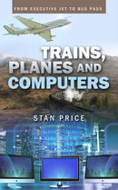 Trains, Planes and Computers : From Executive Jet to Bus Pass-9781802271256