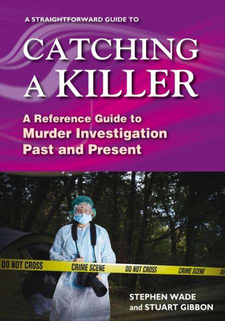 A Straightforward Guide To Catching A Killer : A Reference Guide to Murder Investigation Past and Present-9781802360639