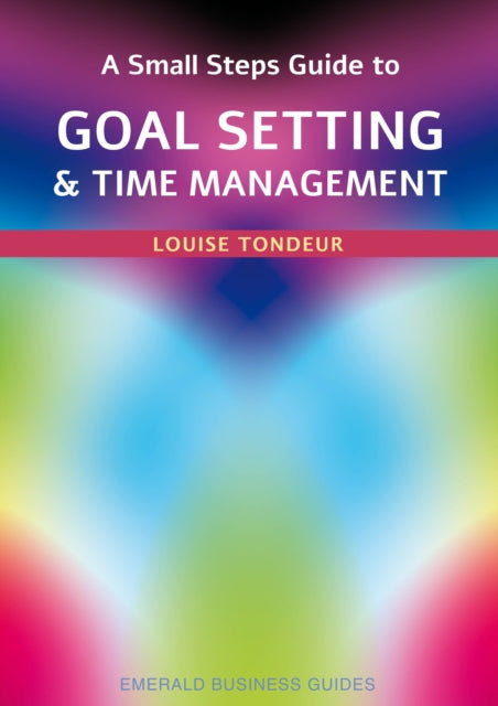 A Small Steps Guide To Time Management And Goal Setting : Emerald Guides Revised Edition 2023-9781802362138