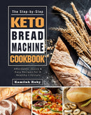 The Step-by-Step Keto Bread Machine Cookbook : Affordable, Quick & Easy Recipes for A Healthy Lifestyle-9781802440300