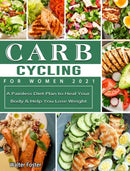 Carb Cycling for Women 2021 : A Painless Diet Plan to Heal Your Body & Help You Lose Weight-9781802442212