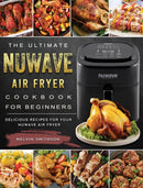 The Ultimate NuWave Air Fryer Cookbook for Beginners : Delicious Recipes for Your NuWave Air Fryer-9781802449372