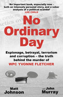 No Ordinary Day : Espionage, betrayal, terrorism and corruption - the truth behind the murder of WPC Yvonne Fletcher-9781802471441