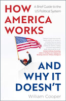 How America Works ... and Why It Doesnt : A Brief Guide to the US Political System-9781802472066