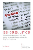 Gendered Justice? : How Women's Attempts to Cope With, Survive, or Escape Domestic Abuse Can Drive Them into Crime-9781802620702