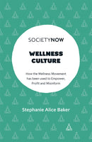 Wellness Culture : How the Wellness Movement has been used to Empower, Profit and Misinform-9781802624687