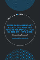 Interparliamentary Relations and the Future of Devolution in the UK 1998-2018 : Unravelling Threads?-9781802625523