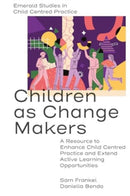 Children as Change Makers : A Resource to Enhance Child Centred Practice and Extend Active Learning Opportunities-9781802627169
