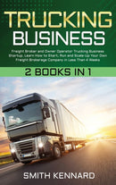 Trucking Business : 2 Books in 1: Freight Broker and Owner Operator Trucking Business Startup. Learn How to Start, Run and Scale-Up Your Own Freight Brokerage Company in Less Than 4 Weeks-9781802686814