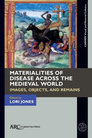 Materialities of Disease Across the Medieval World : Images, Objects, and Remains-9781802701616